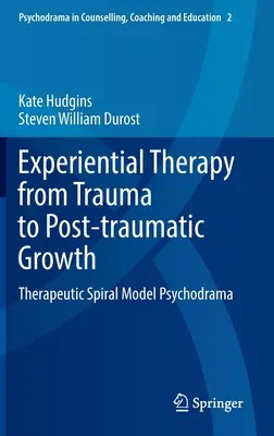 Élményterápia a traumától a poszttraumás növekedésig: Terápiás spirálmodell pszichodráma - Experiential Therapy from Trauma to Post-Traumatic Growth: Therapeutic Spiral Model Psychodrama