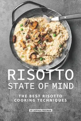 Risotto State of Mind: A legjobb rizottófőzési technikák - Risotto State of Mind: The Best Risotto Cooking Techniques