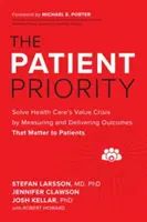 A beteg elsőbbsége: Az egészségügy értékválságának megoldása a betegek számára fontos eredmények mérésével és biztosításával - The Patient Priority: Solve Health Care's Value Crisis by Measuring and Delivering Outcomes That Matter to Patients