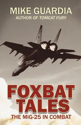 Rókabőrös mesék: A MiG-25 a harcban - Foxbat Tales: The MiG-25 in Combat