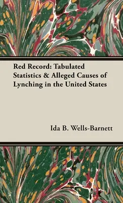 Red Record: A lincselés állítólagos okai és statisztikái az Egyesült Államokban - Red Record: Tabulated Statistics & Alleged Causes of Lynching in the United States