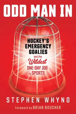 Odd Man in: Hockey's Emergency Goalies and the Wildest One-Day Job in Sports (A jégkorong vészkapusai és a sport legvadabb egynapos munkája) - Odd Man in: Hockey's Emergency Goalies and the Wildest One-Day Job in Sports