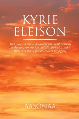 Kyrie Eleison: A liturgikus használata és teológiai jelentősége a római, az ambrosiánus és a spanyol-mozarab rítusban. Via Participation - Kyrie Eleison: Its Liturgical Use and Theological Significance in the Roman, Ambrosian and Hispano-Mozarabic Rites. Via Participation