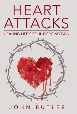 Szívtámadások: Az élet lélektépő fájdalmának gyógyítása - Heart Attacks: Healing Life's Soul-Piercing Pain