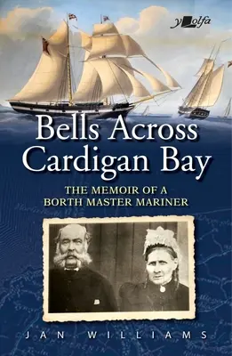Bells Across Cardigan Bay: Borth tengerészmester emlékiratai - Bells Across Cardigan Bay: The Memoir of a Borth Master Mariner