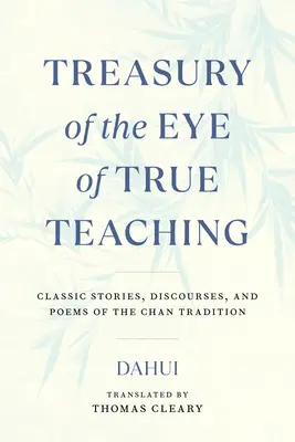 Az igaz tanítás szemének kincstára: Klasszikus történetek, beszédek és versek a chan hagyományból - Treasury of the Eye of True Teaching: Classic Stories, Discourses, and Poems of the Chan Tradition