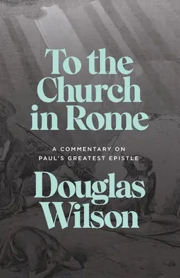 A római egyháznak: Pál apostol legnagyobb levelének kommentárja - To the Church in Rome: A Commentary on Paul's Greatest Epistle