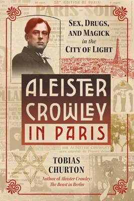 Aleister Crowley Párizsban: Szex, művészet és mágia a fény városában - Aleister Crowley in Paris: Sex, Art, and Magick in the City of Light