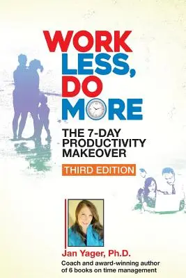 Dolgozz kevesebbet, csinálj többet: The 7-Day Productivity Makeover (Harmadik kiadás) - Work Less, Do More: The 7-Day Productivity Makeover (Third Edition)