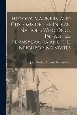 History, Manners, and Customs of the Indian Nations who Once Inhabited Pennsylvania and the Neighboring States (Az egykor Pennsylvaniában és a szomszédos államokban élő indián nemzetek története, szokásai és szokásai). - History, Manners, and Customs of the Indian Nations who Once Inhabited Pennsylvania and the Neighboring States