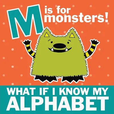 M is for Monsters: Mi van, ha ismerem az ábécémet - M is for Monsters: What if I Know My Alphabet