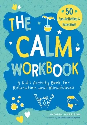 A nyugalom munkafüzet: A Kid's Activity Book for Relaxation and Mindfulness (Gyerekeknek szóló feladatgyűjtemény a relaxációhoz és az odafigyeléshez) - The Calm Workbook: A Kid's Activity Book for Relaxation and Mindfulness