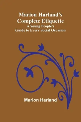 Marion Harland's Complete Etiquette; A fiatalok útmutatója minden társadalmi alkalomhoz - Marion Harland's Complete Etiquette; A Young People's Guide to Every Social Occasion