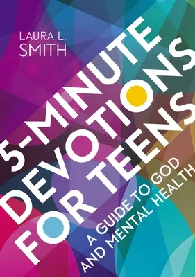 5 perces áhítatok tinédzsereknek: A Guide to God and Mental Health - 5-Minute Devotions for Teens: A Guide to God and Mental Health