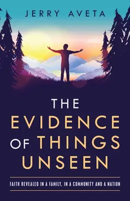 A láthatatlan dolgok bizonyítéka: Egy családban, egy közösségben és egy nemzetben megnyilatkozó hit - The Evidence of Things Unseen: Faith Revealed in a Family, in a Community and a Nation