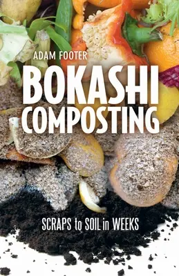 Bokashi komposztálás: Hetek alatt a talajba kerülő hulladékok - Bokashi Composting: Scraps to Soil in Weeks