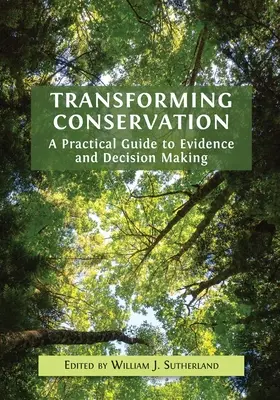 Transforming Conservation: Gyakorlati útmutató a bizonyítékokhoz és a döntéshozatalhoz - Transforming Conservation: A Practical Guide to Evidence and Decision Making