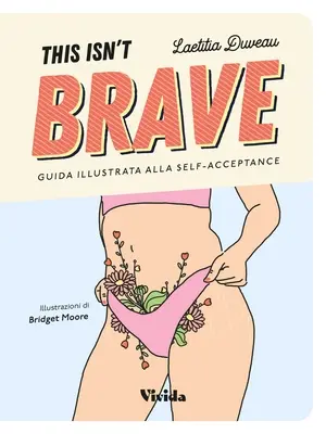 Ez nem bátor: A bátor lányok útmutatója a testpozitivitáshoz és az önelfogadáshoz - This Isn't Brave: A Brave Girls Guide to Body Positivity & Self-Acceptance