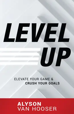 Level Up: Emeld a játékodat és törd össze a céljaidat - Level Up: Elevate Your Game and Crush Your Goals