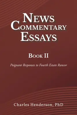 Hírkommentár-esszék II. könyv: Költői válaszok a negyedik hatalom haragjára - News Commentary Essays Book II: Poignant Responses to Fourth Estate Rancor