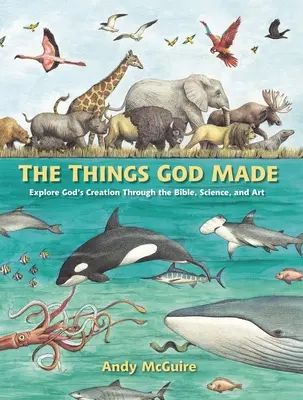 The Things God Made: Isten teremtésének felfedezése a Biblián, a tudományon és a művészeten keresztül - The Things God Made: Explore God's Creation Through the Bible, Science, and Art