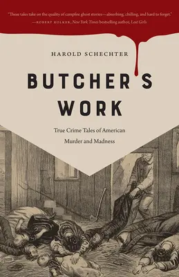 Mészáros munkája: Igazi bűnügyi történetek az amerikai gyilkosságról és őrületről - Butcher's Work: True Crime Tales of American Murder and Madness