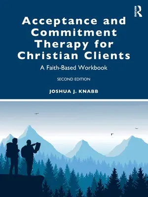Elfogadás és elköteleződés terápia keresztény kliensek számára: A Faith-Based Workbook - Acceptance and Commitment Therapy for Christian Clients: A Faith-Based Workbook