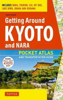 Utazás Kiotóban és Narában: Nara, Fushimi, Uji, MT Hiei, a Biwa-tó, Ohara és Kurama. - Getting Around Kyoto and Nara: Pocket Atlas and Transportation Guide; Includes Nara, Fushimi, Uji, MT Hiei, Lake Biwa, Ohara and Kurama