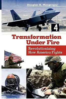 Átalakulás tűz alatt: Amerika harcmodorának forradalmasítása - Transformation Under Fire: Revolutionizing How America Fights