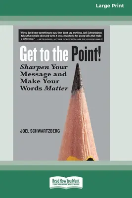 Térj a lényegre!: Nagyméretű nyomtatott kiadás] - Get to the Point!: Sharpen Your Message and Make Your Words Matter [16 Pt Large Print Edition]