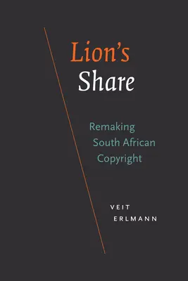 Lion's Share: A dél-afrikai szerzői jog újrateremtése - Lion's Share: Remaking South African Copyright