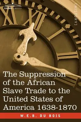 Az Amerikai Egyesült Államokba irányuló afrikai rabszolga-kereskedelem visszaszorítása 1638-1870 - The Suppression of the African Slave Trade to the United States of America 1638-1870