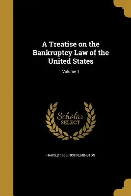 Értekezés az Egyesült Államok csődjogáról; 1. kötet - A Treatise on the Bankruptcy Law of the United States; Volume 1