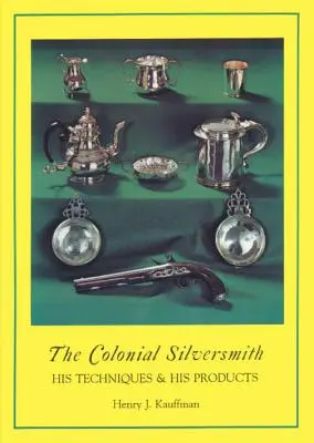 A gyarmati ezüstműves: technikái és termékei - The Colonial Silversmith: His Techniques and His Products