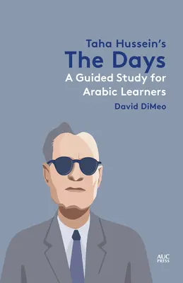 Taha Husszein napjai: Irányított tanulmány arabul tanulók számára - Taha Hussein's the Days: A Guided Study for Arabic Learners