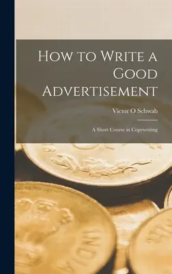 Hogyan írjunk jó reklámot; rövid tanfolyam a szövegírásból? - How to Write a Good Advertisement; a Short Course in Copywriting