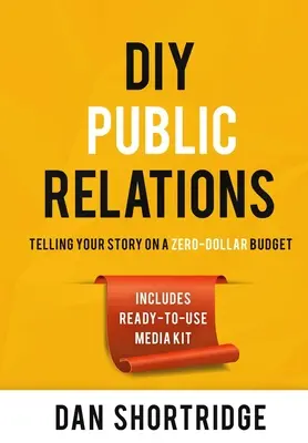 DIY Public Relations: Történeted elmesélése nulla dolláros költségvetéssel - DIY Public Relations: Telling Your Story on a Zero-Dollar Budget