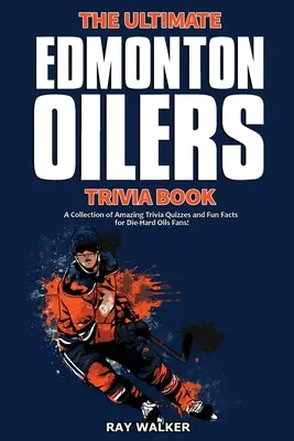 A végső Edmonton Oilers kvízkönyv: Oilers szurkolóknak: Csodálatos kvízek és vicces tények gyűjteménye! - The Ultimate Edmonton Oilers Trivia Book: A Collection of Amazing Trivia Quizzes and Fun Facts for Die-Hard Oilers Fans!