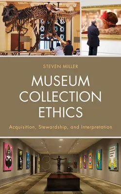 Múzeumi gyűjteményi etika: Megszerzés, gondozás és értelmezés - Museum Collection Ethics: Acquisition, Stewardship, and Interpretation