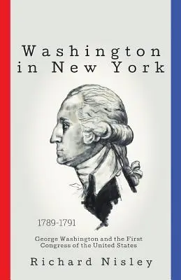 Washington New Yorkban: George Washington és az Egyesült Államok első kongresszusa - Washington In New York: George Washington and the First Congress of the United States