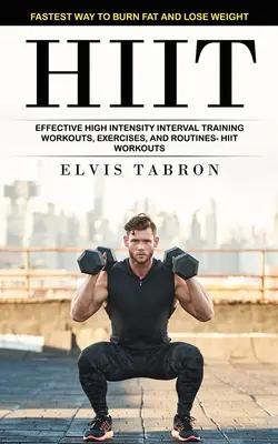 Hiit: A leggyorsabb módja a zsírégetésnek és a fogyásnak (Hatékony nagy intenzitású intervallum edzések, gyakorlatok és rutinok- - Hiit: Fastest Way to Burn Fat and Lose Weight (Effective High Intensity Interval Training Workouts, Exercises, and Routines-