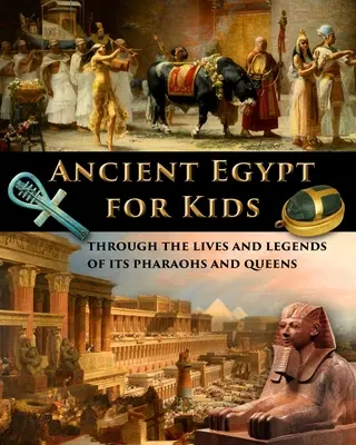 Az ókori Egyiptom gyerekeknek a fáraók és királynők életén és legendáin keresztül - Ancient Egypt for Kids through the Lives and Legends of its Pharaohs and Queens