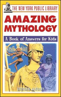 The New York Public Library Amazing Mythology: A Book of Answers for Kids