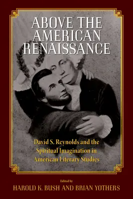Nad americkou renesancí: Reynolds a duchovní imaginace v amerických literárních studiích. - Above the American Renaissance: David S. Reynolds and the Spiritual Imagination in American Literary Studies