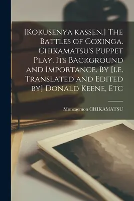 [Kokusenya Kassen.] A Coxinga csatái. Chikamatsu bábjátékának háttere és jelentősége. Írta [azaz fordította és szerkesztette] Donald Keene, - [Kokusenya Kassen.] The Battles of Coxinga. Chikamatsu's Puppet Play, Its Background and Importance. By [i.e. Translated and Edited by] Donald Keene,