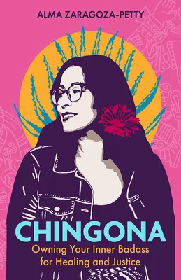 Chingona: A belső rosszfiúság birtoklása a gyógyulásért és az igazságosságért - Chingona: Owning Your Inner Badass for Healing and Justice