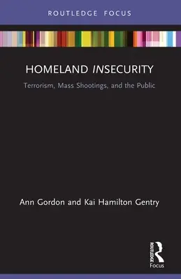 Hazai bizonytalanság: Terrorizmus, tömeges lövöldözések és a nyilvánosság - Homeland Insecurity: Terrorism, Mass Shootings and the Public