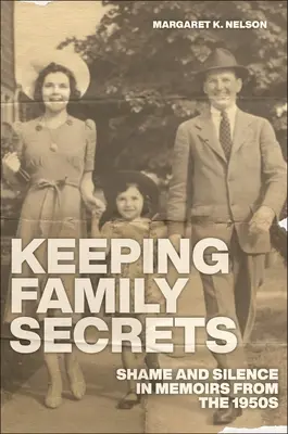 Családi titkok megőrzése: Szégyen és hallgatás az 1950-es évek memoárjaiban - Keeping Family Secrets: Shame and Silence in Memoirs from the 1950s