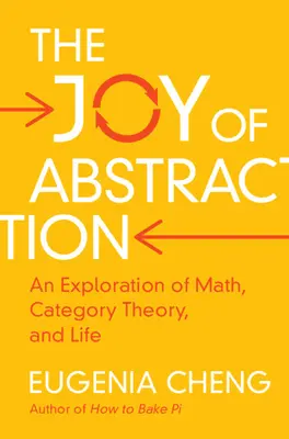 Az absztrakció öröme: A matematika, a kategóriaelmélet és az élet felfedezése - The Joy of Abstraction: An Exploration of Math, Category Theory, and Life