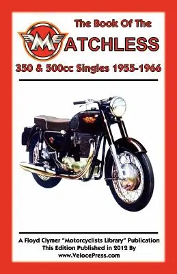 A MATCHLESS 350 és 500 köbcentis egykerekűek könyve 1955-1966 - BOOK OF THE MATCHLESS 350 & 500cc SINGLES 1955-1966